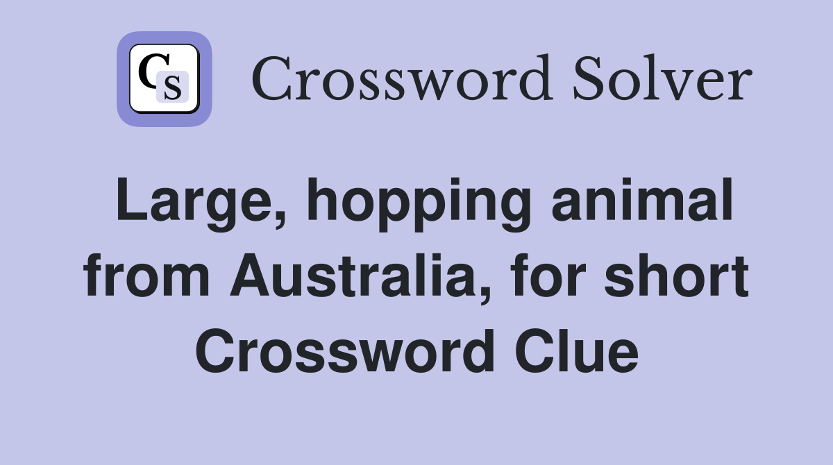 Large, hopping animal from Australia, for short - Crossword Clue